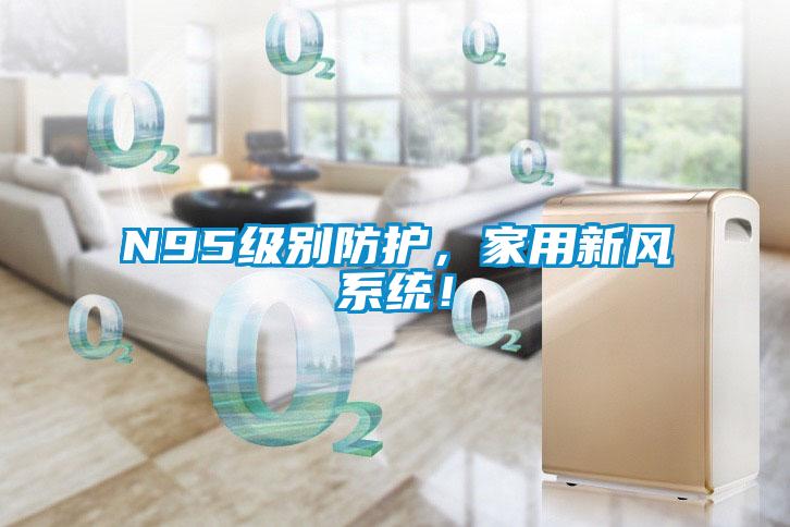 N95級別防護，家用新風系統！