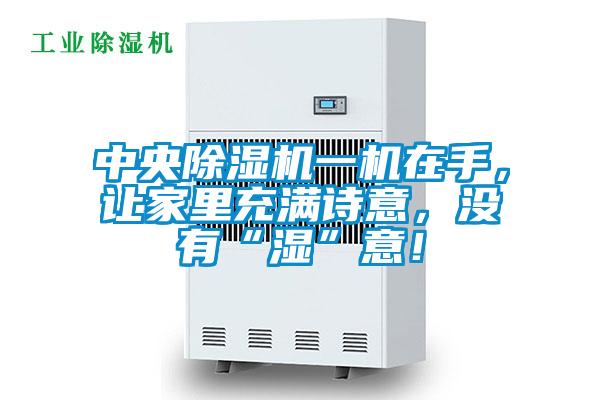 中央除濕機一機在手，讓家里充滿詩意，沒有“濕”意！
