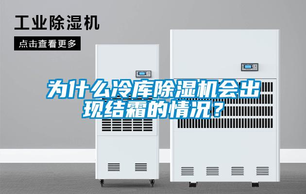 為什么冷庫除濕機會出現結霜的情況？
