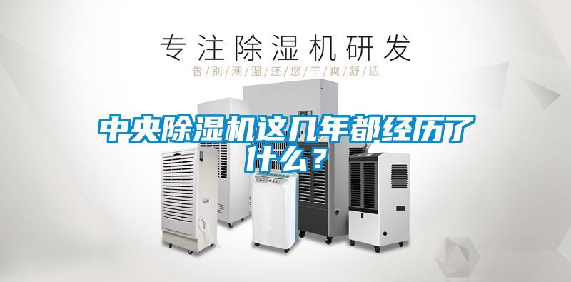 中央除濕機這幾年都經(jīng)歷了什么？
