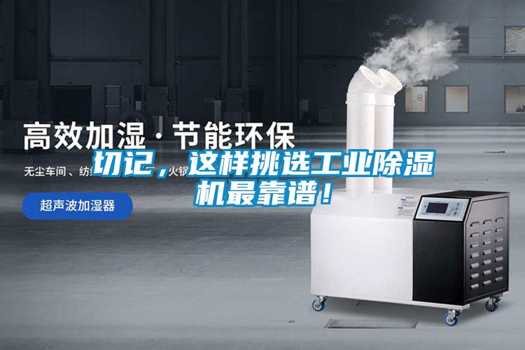 切記，這樣挑選工業(yè)除濕機最靠譜！