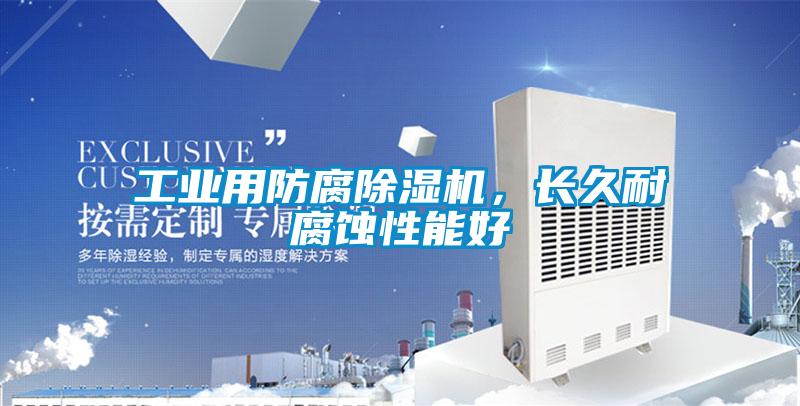 工業(yè)用防腐除濕機(jī)，長(zhǎng)久耐腐蝕性能好