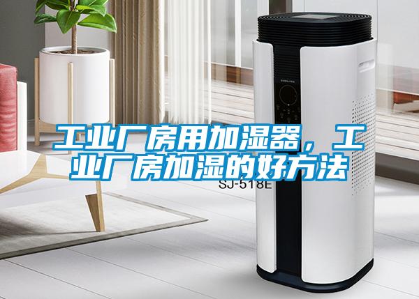 工業廠房用加濕器，工業廠房加濕的好方法
