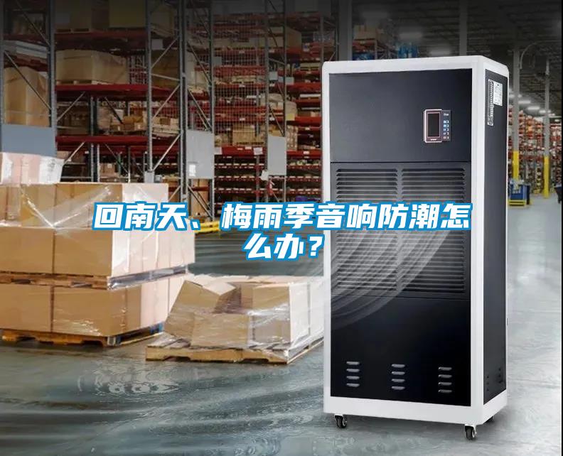 回南天、梅雨季音響防潮怎么辦？