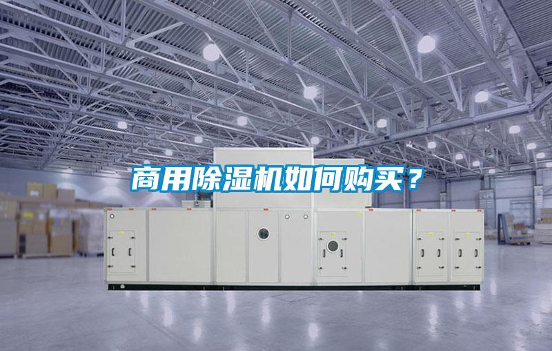 商用除濕機(jī)如何購(gòu)買？