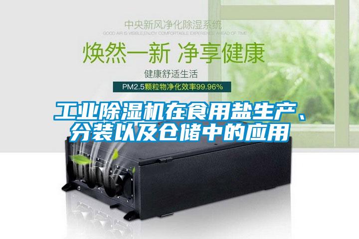 工業(yè)除濕機(jī)在食用鹽生產(chǎn)、分裝以及倉(cāng)儲(chǔ)中的應(yīng)用