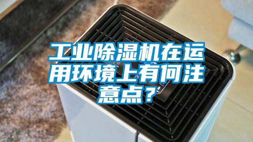 工業除濕機在運用環境上有何注意點？