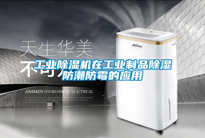 工業除濕機在工業制品除濕防潮防霉的應用