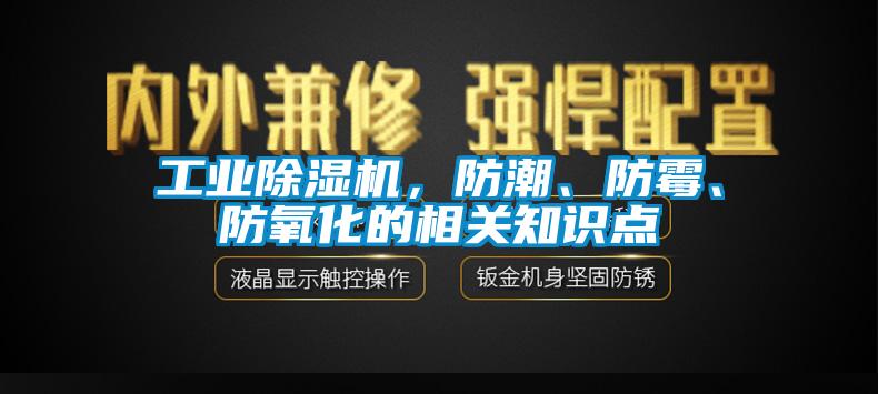 工業(yè)除濕機(jī)，防潮、防霉、防氧化的相關(guān)知識(shí)點(diǎn)