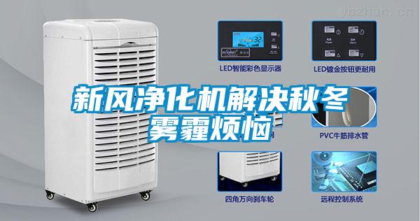 新風凈化機解決秋冬霧霾煩惱