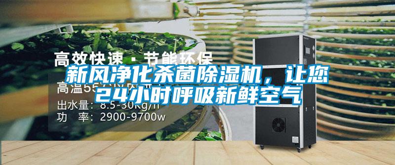 新風凈化殺菌除濕機，讓您24小時呼吸新鮮空氣