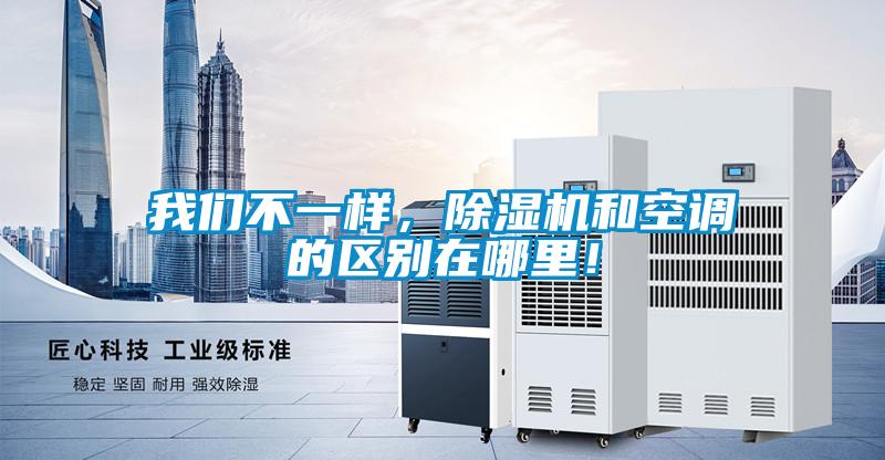 我們不一樣，除濕機(jī)和空調(diào)的區(qū)別在哪里！