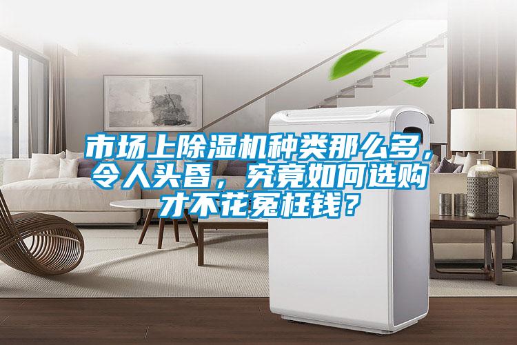 市場上除濕機(jī)種類那么多，令人頭昏，究竟如何選購才不花冤枉錢？