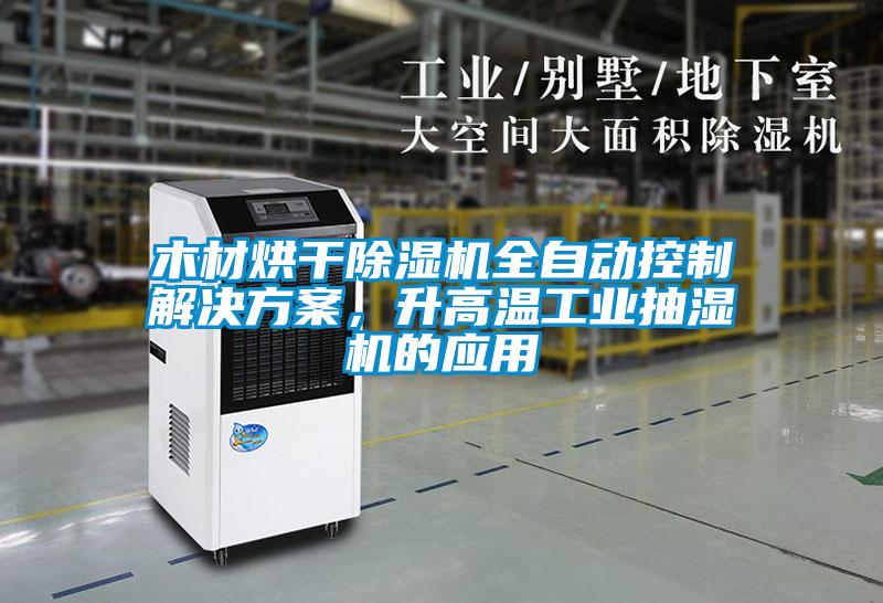 木材烘干除濕機全自動控制解決方案，升高溫工業抽濕機的應用