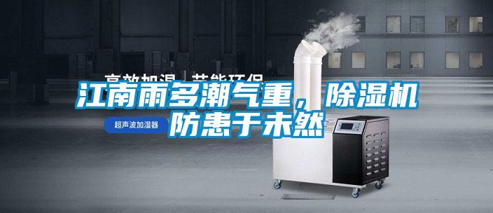 江南雨多潮氣重，除濕機(jī)防患于未然