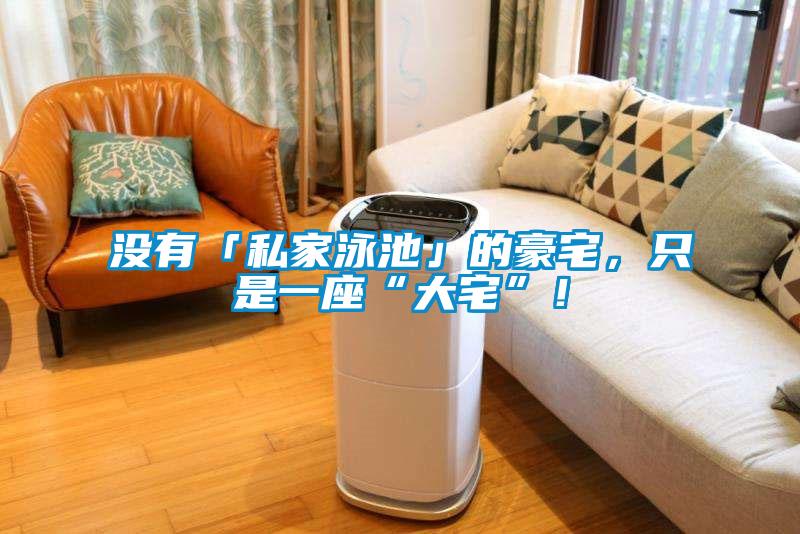 沒有「私家泳池」的豪宅，只是一座“大宅”！