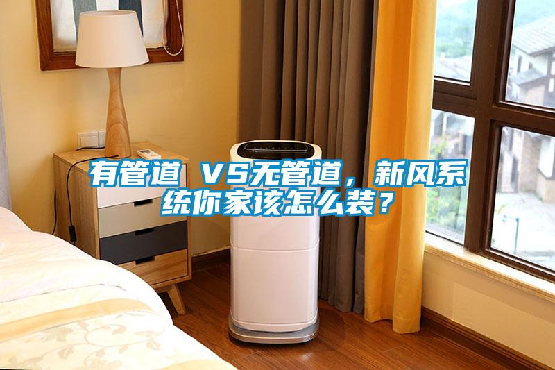 有管道 VS無(wú)管道，新風(fēng)系統(tǒng)你家該怎么裝？