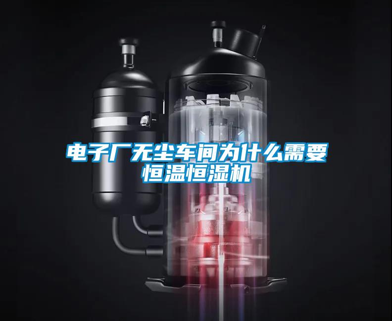 電子廠無塵車間為什么需要恒溫恒濕機