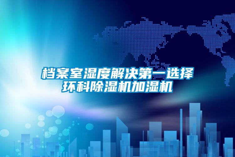 檔案室濕度解決第一選擇環科除濕機加濕機