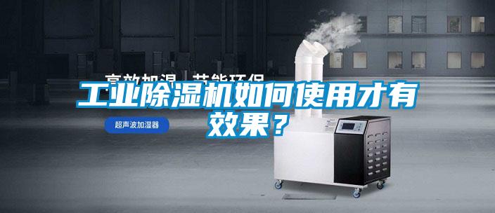 工業除濕機如何使用才有效果？