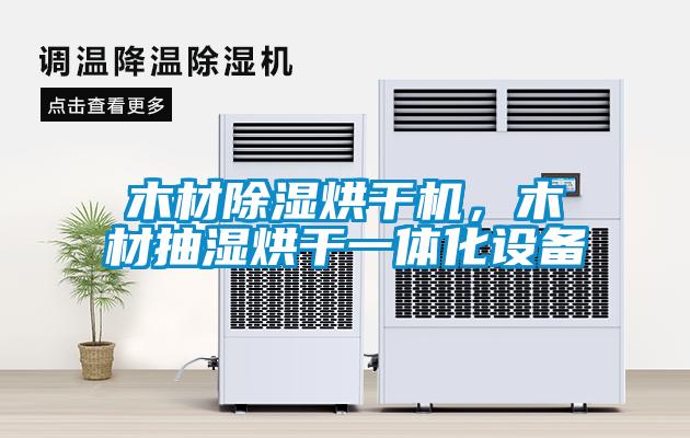 木材除濕烘干機，木材抽濕烘干一體化設備
