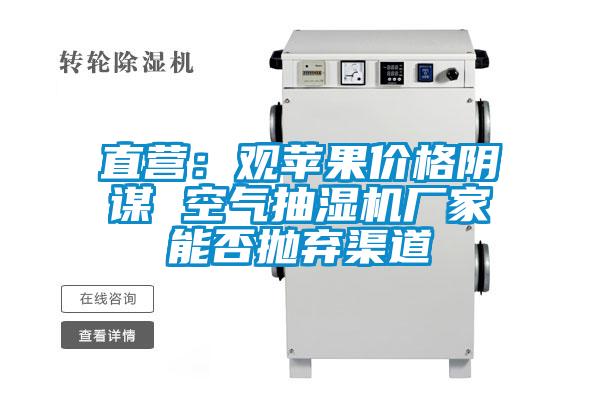 直營：觀蘋果價格陰謀 空氣抽濕機廠家能否拋棄渠道