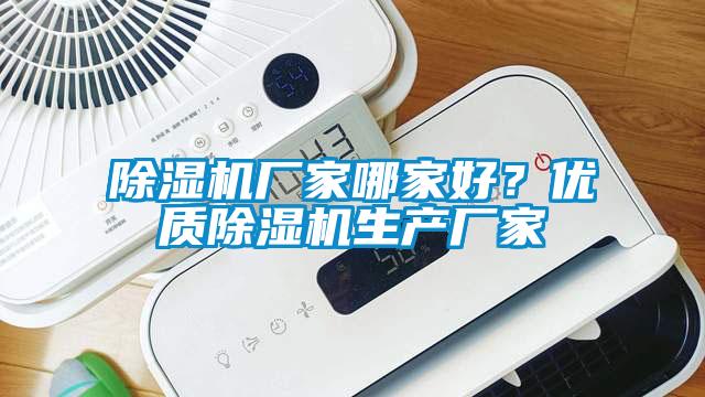除濕機(jī)廠家哪家好？?jī)?yōu)質(zhì)除濕機(jī)生產(chǎn)廠家