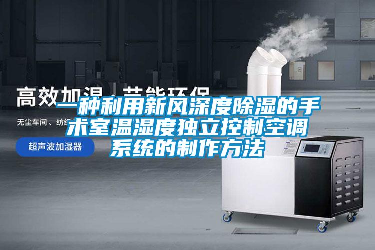 一種利用新風深度除濕的手術室溫濕度獨立控制空調系統的制作方法