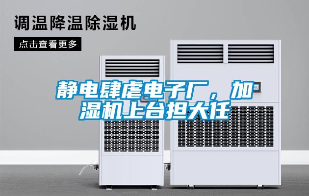 靜電肆虐電子廠，加濕機(jī)上臺擔(dān)大任