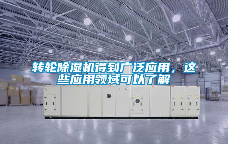 轉輪除濕機得到廣泛應用，這些應用領域可以了解