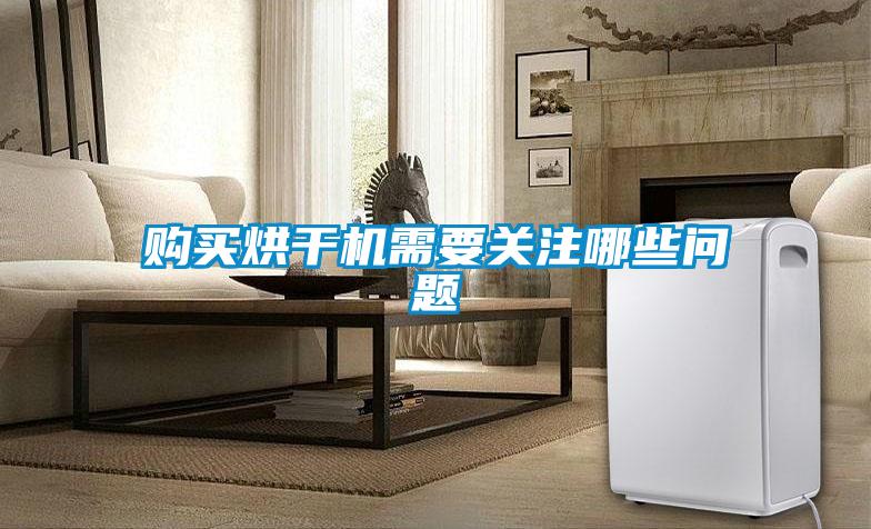 購買烘干機需要關注哪些問題