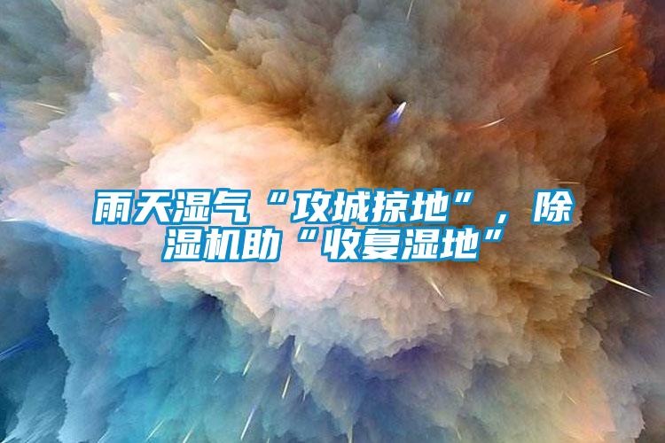 雨天濕氣“攻城掠地”，除濕機助“收復濕地”