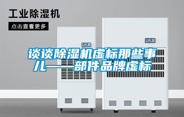 談談除濕機虛標那些事兒——部件品牌虛標