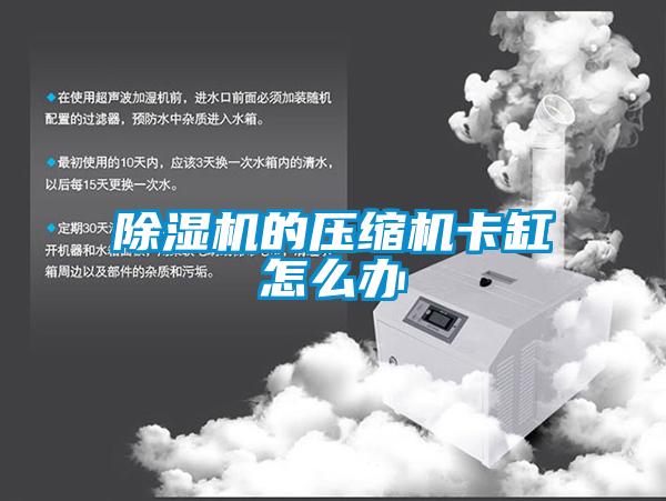 除濕機的壓縮機卡缸怎么辦