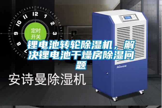 鋰電池轉輪除濕機，解決鋰電池干燥房除濕問題