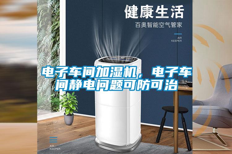 電子車間加濕機，電子車間靜電問題可防可治