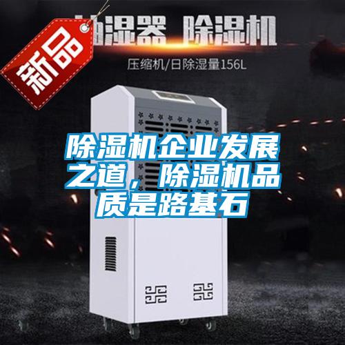 除濕機企業(yè)發(fā)展之道，除濕機品質(zhì)是路基石