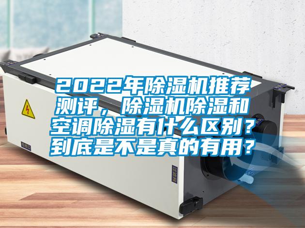 2022年除濕機推薦測評，除濕機除濕和空調除濕有什么區別？到底是不是真的有用？