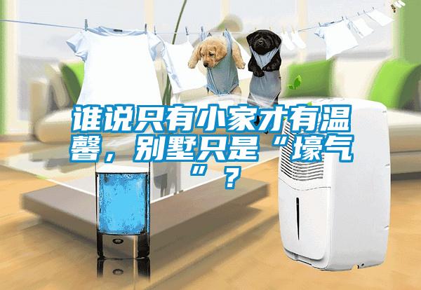 誰說只有小家才有溫馨，別墅只是“壕氣”？