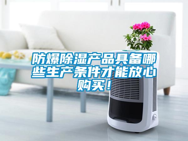 防爆除濕產品具備哪些生產條件才能放心購買!