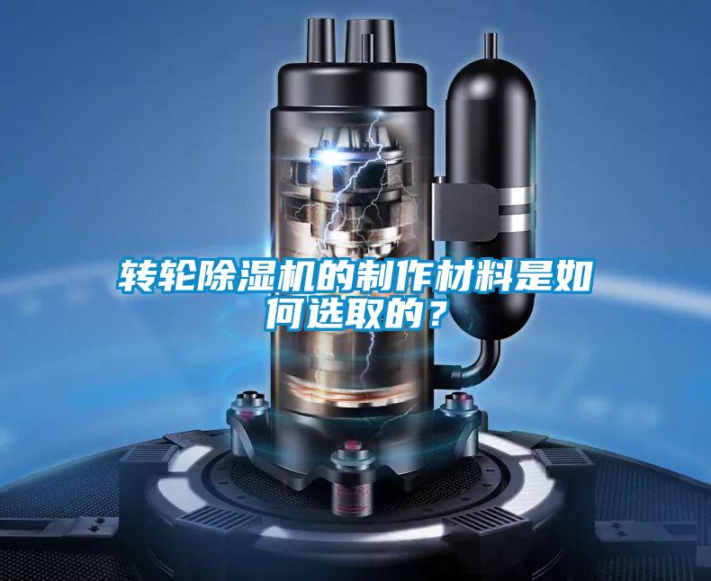轉輪除濕機的制作材料是如何選取的？