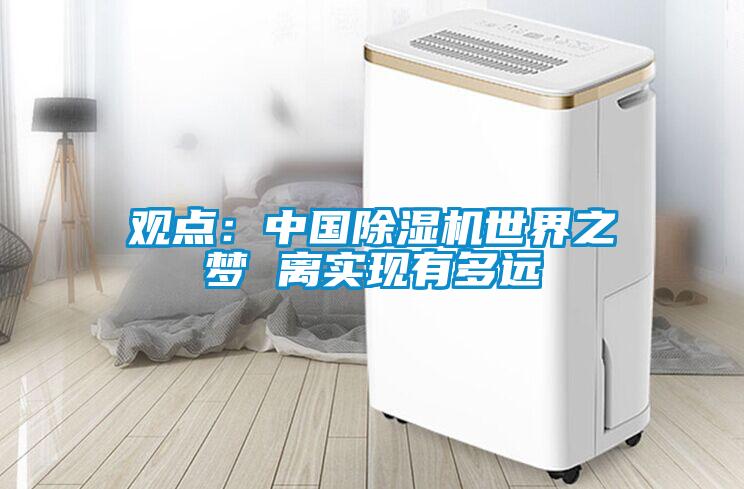 觀點：中國除濕機世界之夢 離實現有多遠