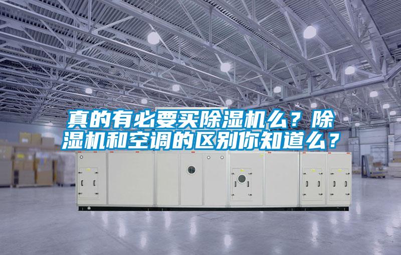 真的有必要買除濕機么？除濕機和空調的區別你知道么？