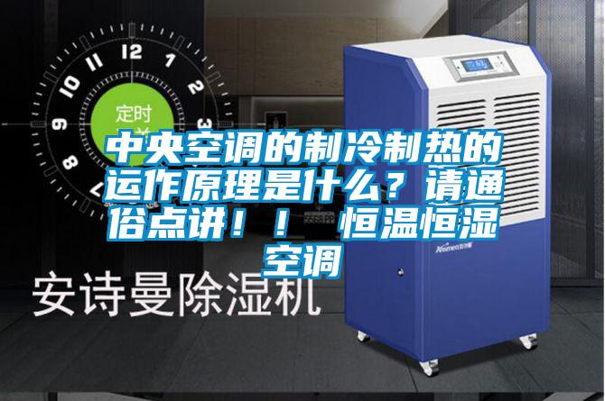 中央空調(diào)的制冷制熱的運(yùn)作原理是什么？請通俗點(diǎn)講！！ 恒溫恒濕空調(diào)