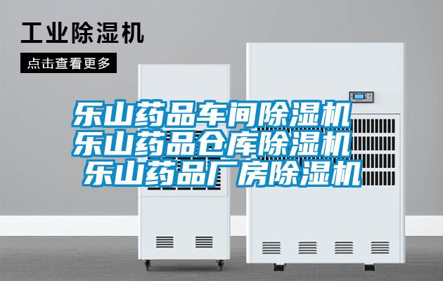 樂(lè)山藥品車(chē)間除濕機(jī) 樂(lè)山藥品倉(cāng)庫(kù)除濕機(jī) 樂(lè)山藥品廠房除濕機(jī)