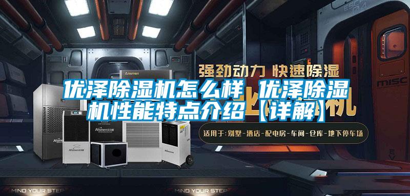 優澤除濕機怎么樣 優澤除濕機性能特點介紹【詳解】