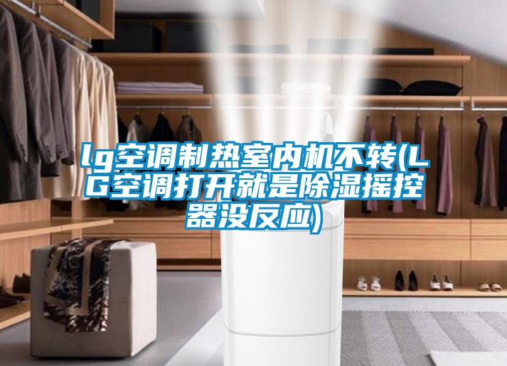 lg空調(diào)制熱室內(nèi)機(jī)不轉(zhuǎn)(LG空調(diào)打開就是除濕搖控器沒反應(yīng))