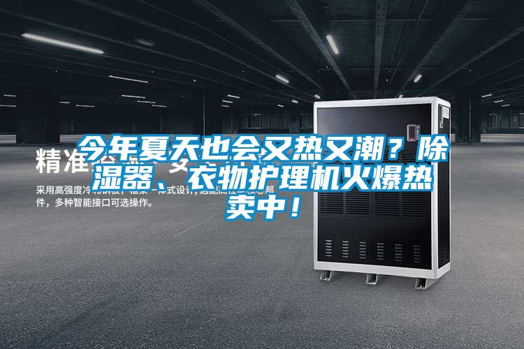 今年夏天也會又熱又潮？除濕器、衣物護理機火爆熱賣中！
