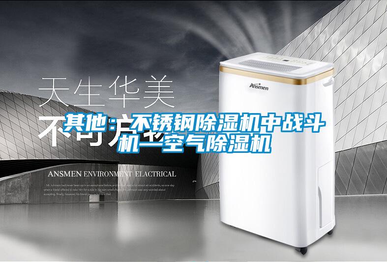 其他：不銹鋼除濕機中戰斗機—空氣除濕機