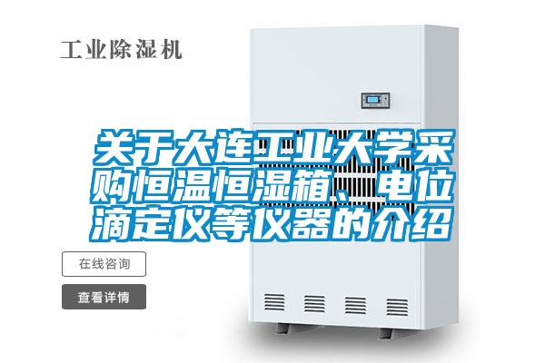 關于大連工業大學采購恒溫恒濕箱、電位滴定儀等儀器的介紹